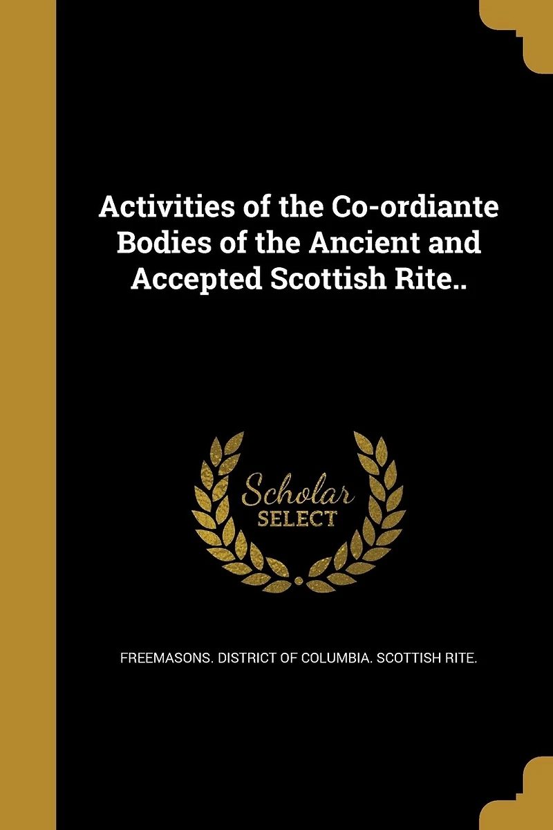 Activities of the Co-ordiante Bodies Ancient and Accepted Scottish Rite..