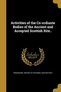 Activities of the Co-ordiante Bodies Ancient and Accepted Scottish Rite..