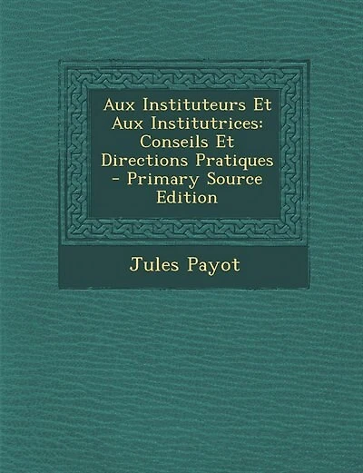 Aux Instituteurs Et Institutrices: Conseils Directions Pratiques