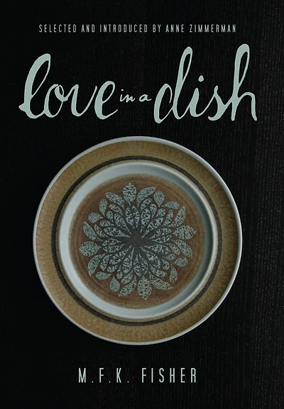 Love a Dish . and Other Culinary Delights by M.F.K. Fisher