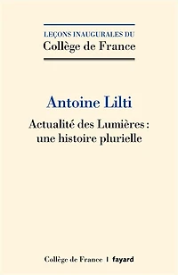 Actualité des Lumières : une histoire plurielle: Leçon inaugurale prononcée au Collège de France le jeudi 8 décembre 2022