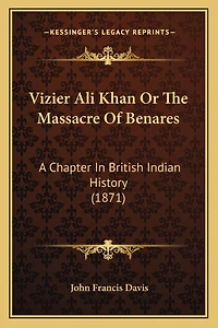 Vizier Ali Khan Or The Massacre Of Benares: A Chapter In British Indian History (1871)