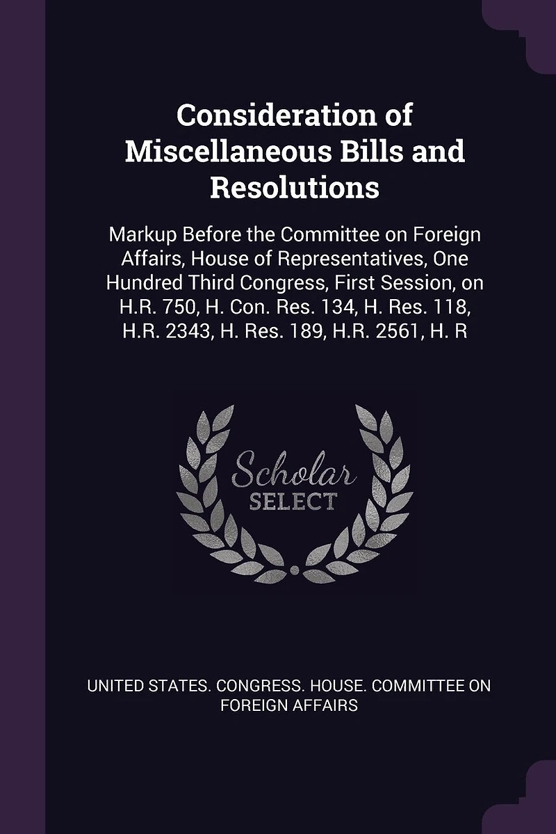 Consideration of Miscellaneous Bills and Resolutions: Markup Before the Committee on Foreign Affairs, House Representatives, One Hundred Third Congress, First Session, H.R. 750, H. Con. Res. 134, 118, 2343, 189, 2561, R