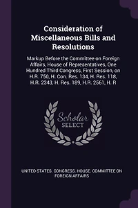 Consideration of Miscellaneous Bills and Resolutions: Markup Before the Committee on Foreign Affairs, House Representatives, One Hundred Third Congress, First Session, H.R. 750, H. Con. Res. 134, 118, 2343, 189, 2561, R