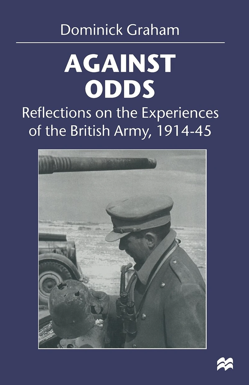 Against Odds: Reflections On The Experiences Of The British Army, 1914-45