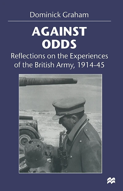Against Odds: Reflections On The Experiences Of The British Army, 1914-45