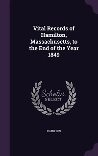 Vital Records of Hamilton, Massachusetts, to the End of the Year 1849