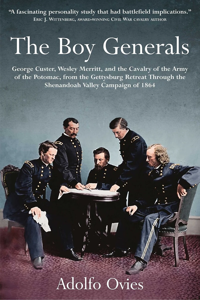 the Boy Generals, Volume 2: George Custer, Wesley Merritt, and Cavalry of Army Potomac, from Gettysburg Retreat Through Shenandoah Valley Campaign 1864