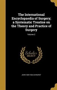 the International Encyclopaedia of Surgery; a Systematic Treatise on Theory and Practice Volume