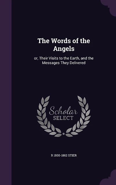 The Words of the Angels: or, Their Visits to the Earth, and the Messages They Delivered