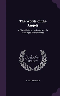 The Words of the Angels: or, Their Visits to the Earth, and the Messages They Delivered