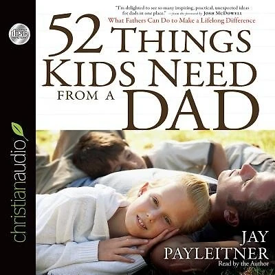 52 Things Kids Need from a Dad: What Fathers Can Do to Make Lifelong Difference