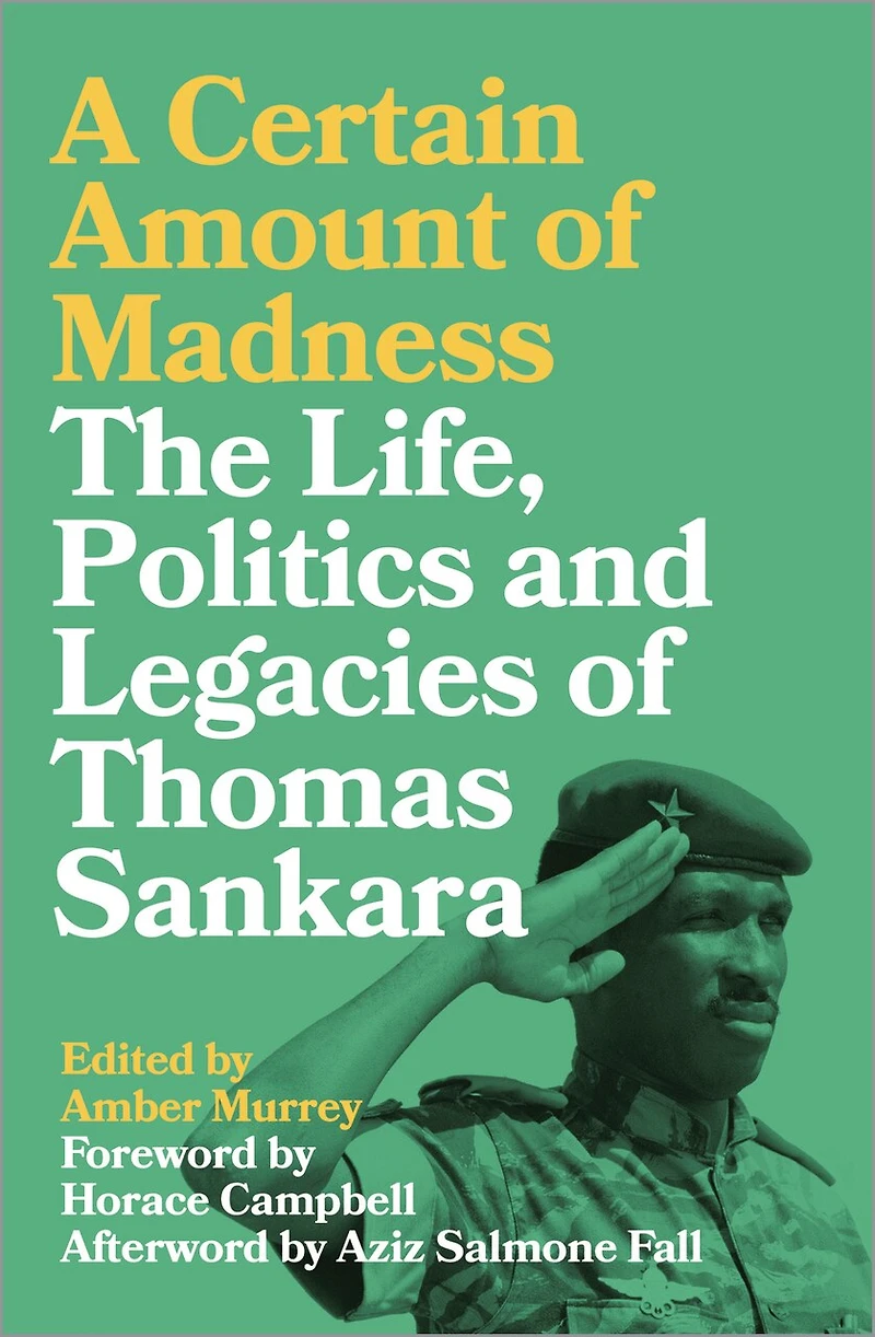 A Certain Amount of Madness: The Life, Politics and Legacies Thomas Sankara