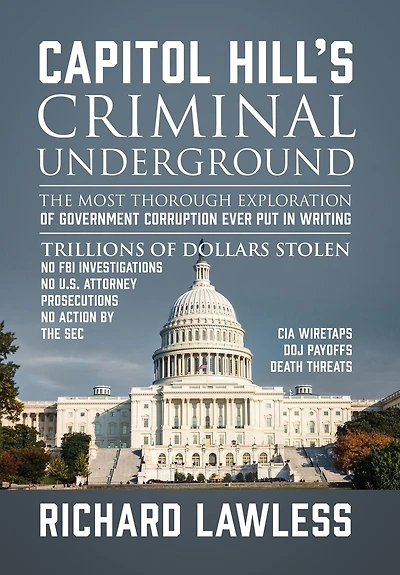 Capitol Hill's Criminal Underground: The Most Thorough Exploration Of Government Corruption Ever Put Writing