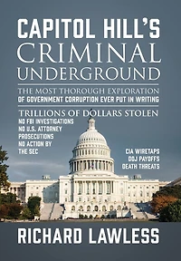 Capitol Hill's Criminal Underground: The Most Thorough Exploration Of Government Corruption Ever Put Writing