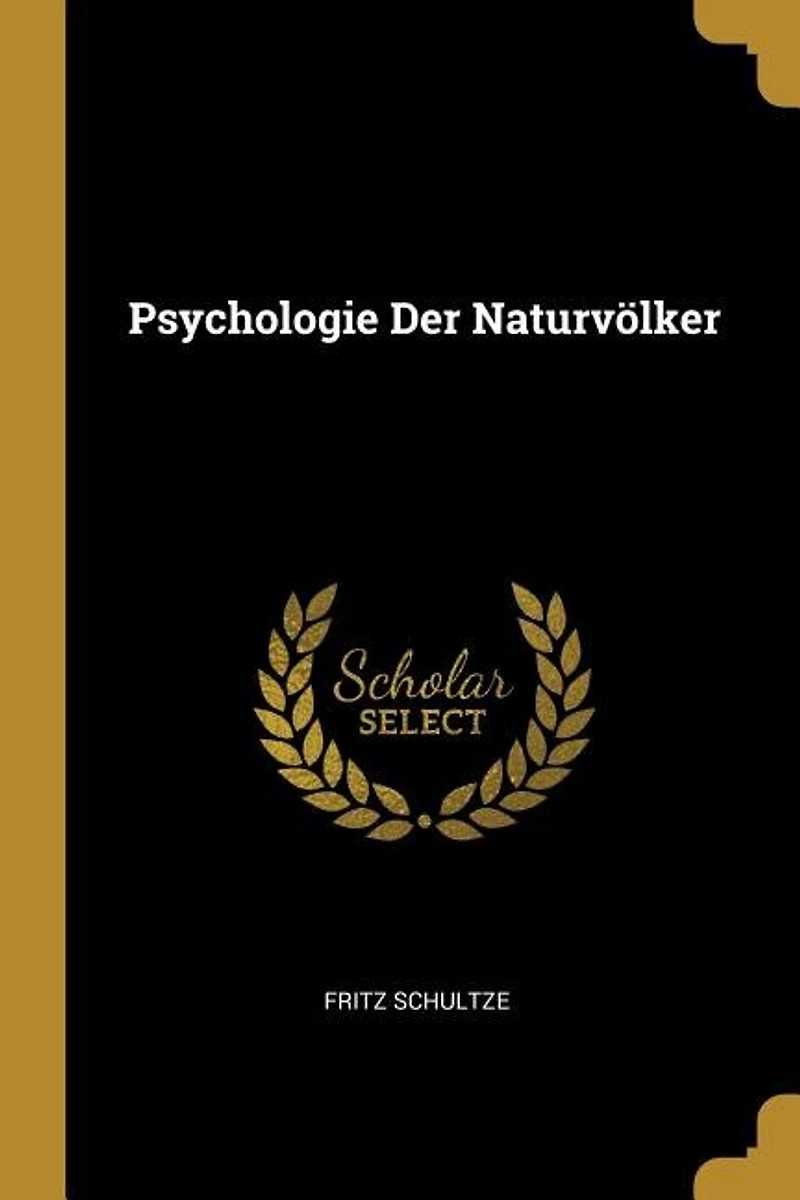 Psychologie der Naturvölker: Entwicklungspsychologische Charakteristik des Naturmenschen Intellektueller, Aesthetischer, Ethi