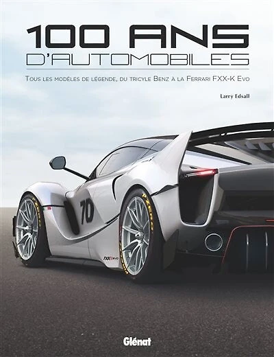 100 ANS D'AUTOMOBILES 3E ED: tous les modèles de légende, du monocylindre Benz à la Ferrari SF90