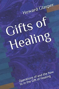 Gifts of Healing: Operations of and the how to in the Gift of Healing