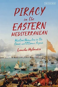 Piracy in the Eastern Mediterranean: Maritime Marauders in the Greek and Ottoman Aegean