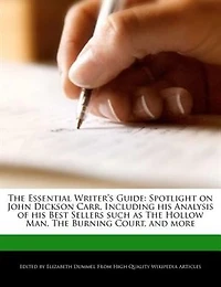 The Essential Writer's Guide: Spotlight On John Dickson Carr, Including His Analysis Of His Best Sellers Such As The Hollow Man,