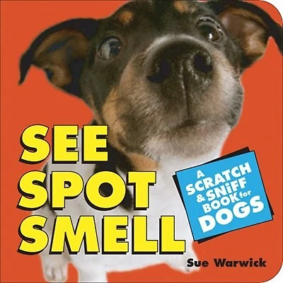 See Spot Smell: A Scratch And Sniff Book For Dogs