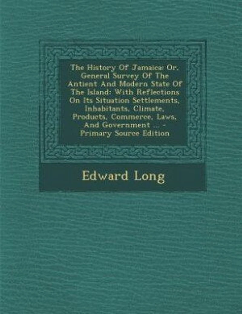 The History Of Jamaica: Or, General Survey Antient And Modern State Island: With Reflections On Its Situation