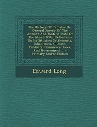 The History Of Jamaica: Or, General Survey Antient And Modern State Island: With Reflections On Its Situation