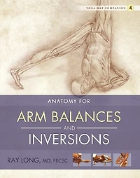 Yoga Mat Companion 4: Anatomy for Arm Balances and Inversions
