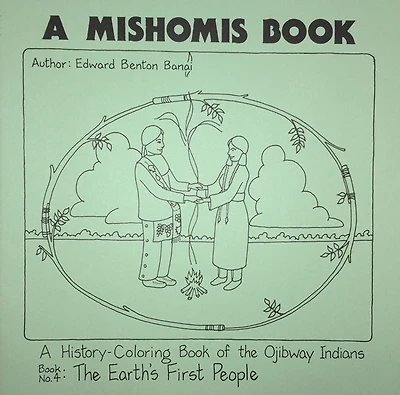 A Mishomis Book, A History-Coloring Book of the Ojibway Indians: Book 4: The Earth's First People