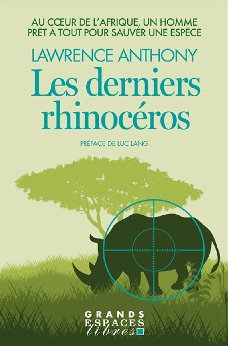 Les derniers rhinocéros : au coeur de l'Afrique, un homme prêt à tout pour sauver une espèce: espèce