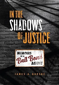In the Shadows of Justice: Memoirs of a Bail Bond Agent