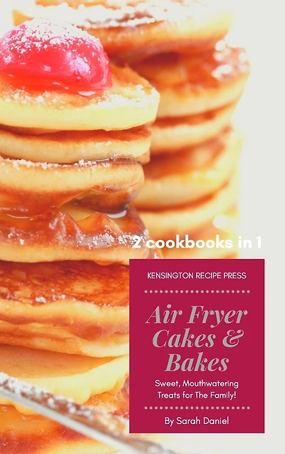 Air Fryer Cakes And Bakes 2 Cookbooks in 1: Sweet