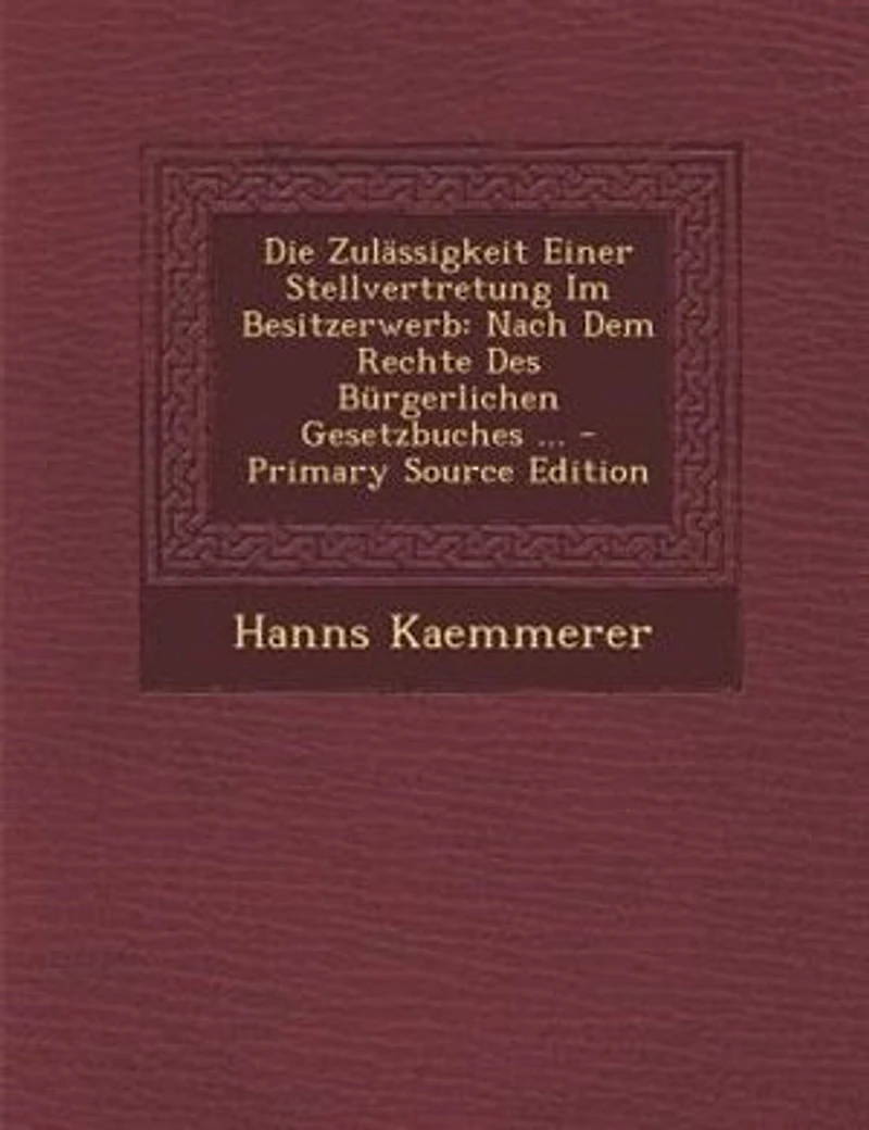 Die ZulSssigkeit Einer Stellvertretung Im Besitzerwerb: Nach Dem Rechte Des Bnrgerlichen Gesetzbuches ... - Primary Source Edition