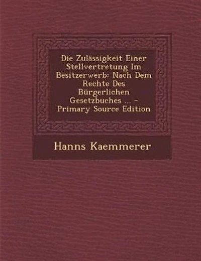 Die ZulSssigkeit Einer Stellvertretung Im Besitzerwerb: Nach Dem Rechte Des Bnrgerlichen Gesetzbuches ... - Primary Source Edition