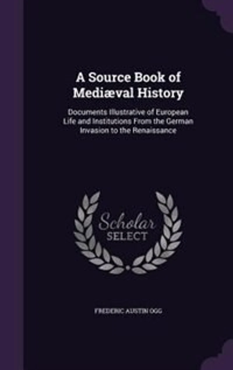 A Source Book of Mediæval History: Documents Illustrative of European Life and Institutions From the German Invasion to the Renaissance