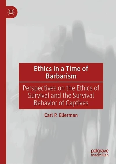 Ethics a Time of Barbarism: Perspectives on the Survival and Behavior Captives