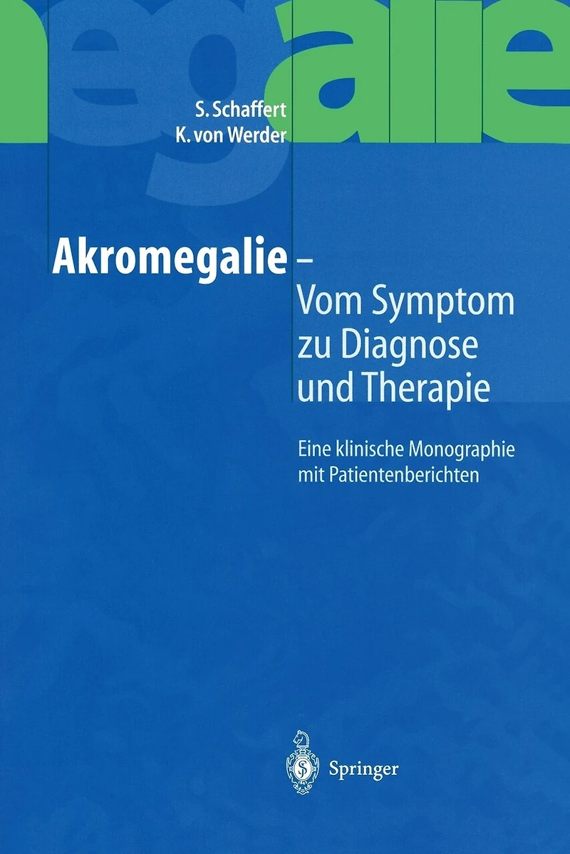 Akromegalie -- Vom Symptom Zu Diagnose Und Therapie: Eine Klinische Monographie Mit Patientenberichten