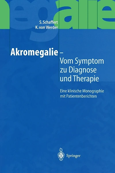 Akromegalie -- Vom Symptom Zu Diagnose Und Therapie: Eine Klinische Monographie Mit Patientenberichten