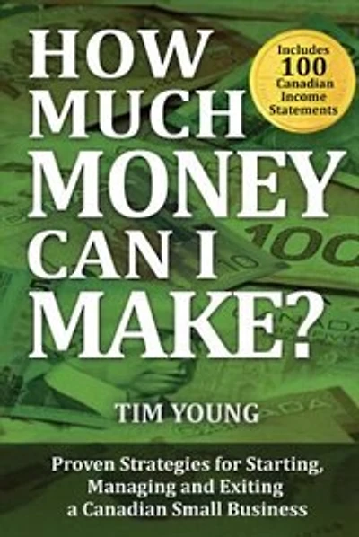 How Much Money Can I Make: Proven Strategies for Starting, Managing and Exiting a Canadian Small Business