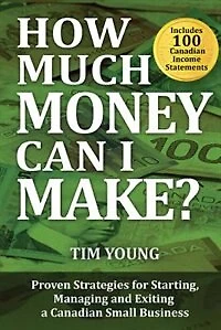 How Much Money Can I Make: Proven Strategies for Starting, Managing and Exiting a Canadian Small Business