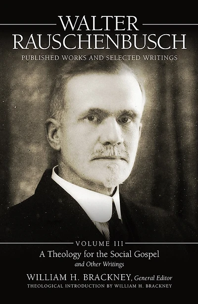Walter Rauschenbusch Published: Volume III: A Theology of the Social Gospel and Other Writings