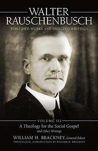 Walter Rauschenbusch Published: Volume III: A Theology of the Social Gospel and Other Writings