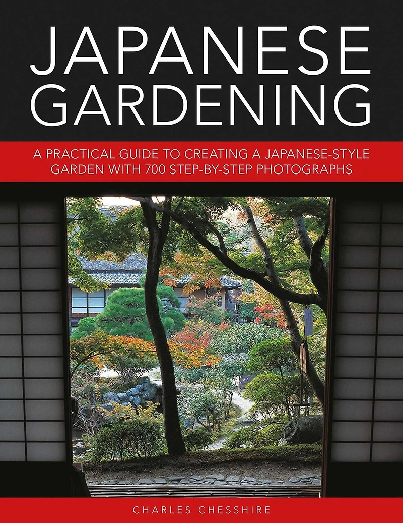 Japanese Gardening: A Practical Guide To Creating A Japanese-style Garden With 700 Step-by-step Photographs