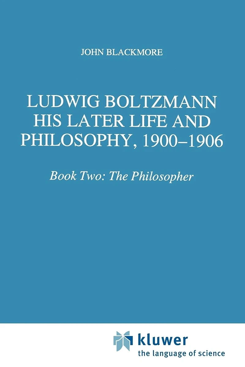 Ludwig Boltzmann: His Later Life And Philosophy, 1900-1906: Book Two: The Philosopher