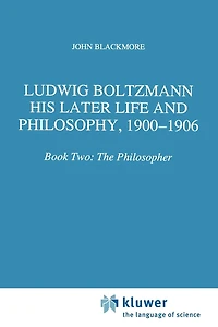 Ludwig Boltzmann: His Later Life And Philosophy, 1900-1906: Book Two: The Philosopher