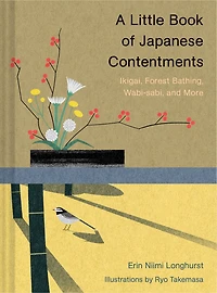 A Little Book of Japanese Contentments: Ikigai, Forest Bathing, Wabi-sabi, and More (Japanese Books, Mindfulness Books about Culture, Spiritual Books)