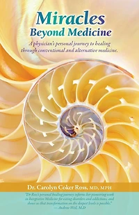 Miracles Beyond Medicine: A Physician's Personal Journey To Healing Through Conventional And Alternative Medicine