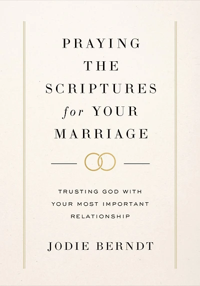 Praying the Scriptures for Your Marriage: Trusting God with Most Important Relationship