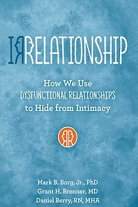 Irrelationship: How We Use Dysfunctional Relationships To Hide From Intimacy: Intimacy
