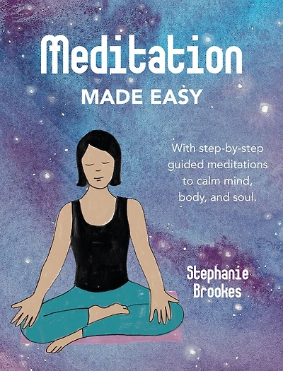 MEDITATION MADE EASY: With step-by-step guided meditations to calm mind, body, and soul
